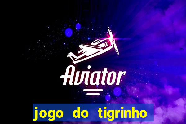 jogo do tigrinho ganha dinheiro mesmo